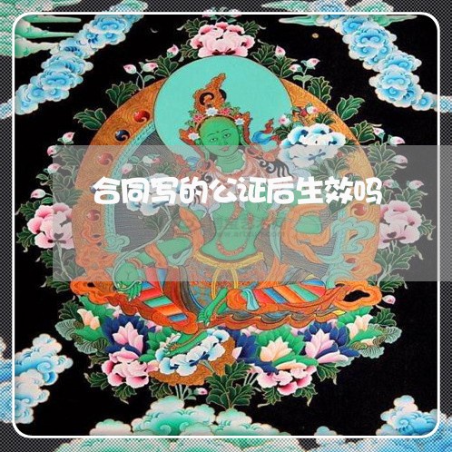 合同写的公证后生效吗/2023011607369 合同写的公证后生效吗/2023011607369
