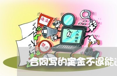 合同写的定金不退能退吗/2023041349369 合同写的定金不退能退吗/2023041349369