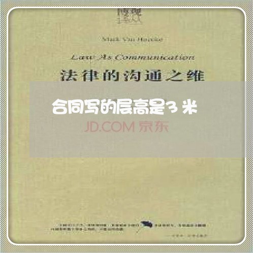 合同写的层高是3米/2023011750491 合同写的层高是3米/2023011750491