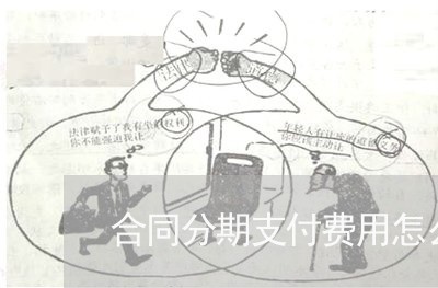 合同分期支付费用怎么写/2023041470703 合同分期支付费用怎么写/2023041470703