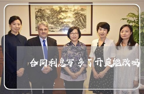 合同利息写多了开庭能改吗/2023042290584