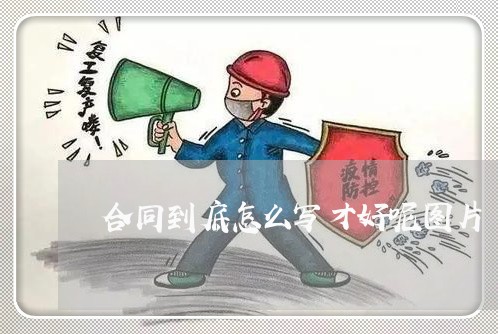 合同到底怎么写才好呢图片/2023042360592