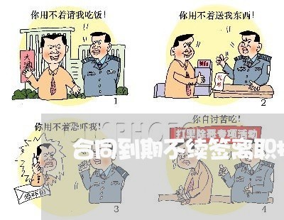 合同到期不续签离职报告单怎样写/2023061673816 合同到期不续签离职报告单怎样写/2023061673816