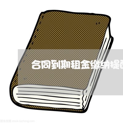 合同到期租金缴纳提醒怎么写/2023041624947