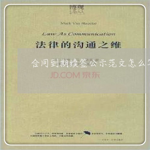 合同到期续签公示范文怎么写/2023060314169