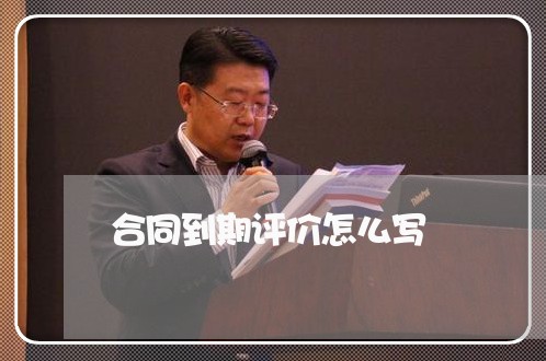 合同到期评价怎么写/2023040295948 合同到期评价怎么写/2023040295948