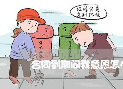 合同到期问我意愿怎么写/2023011657591 合同到期问我意愿怎么写/2023011657591