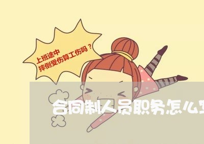 合同制人员职务怎么写/2023011736391 合同制人员职务怎么写/2023011736391