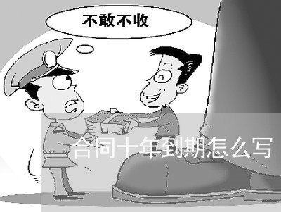 合同十年到期怎么写/2023022662793 合同十年到期怎么写/2023022662793