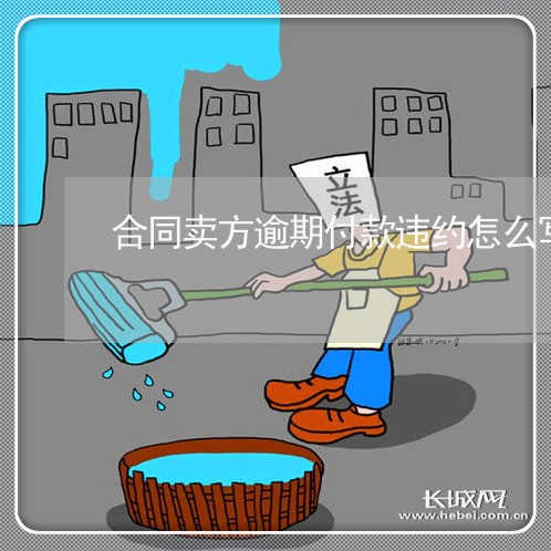 合同卖方逾期付款违约怎么写/2023041186259