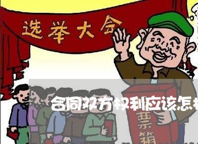 合同双方权利应该怎样写/2023022634149