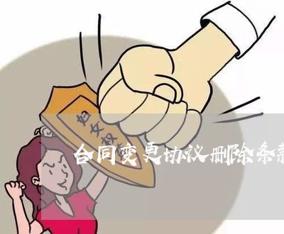 合同变更协议删除条款怎么写/2023011709281 合同变更协议删除条款怎么写/2023011709281