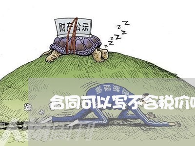 合同可以写不含税价吗/2023042226846