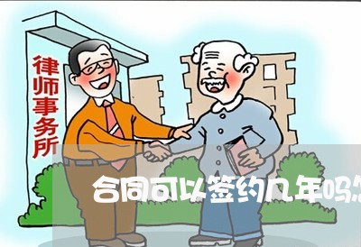 合同可以签约几年吗怎么写/2023011636369 合同可以签约几年吗怎么写/2023011636369