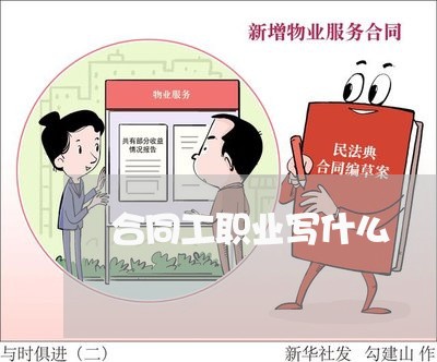 合同工职业写什么/2023040430705 合同工职业写什么/2023040430705