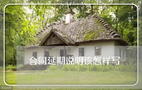 合同延期说明该怎样写/2023022633735 合同延期说明该怎样写/2023022633735