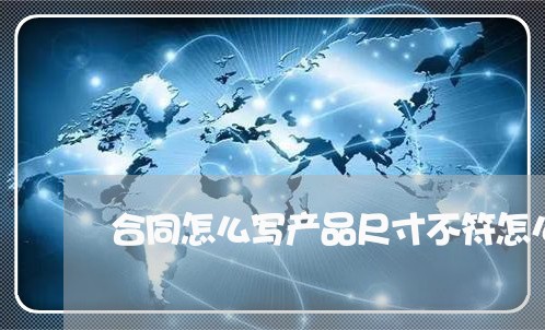 合同怎么写产品尺寸不符怎么处罚/2023042295915 合同怎么写产品尺寸不符怎么处罚/2023042295915