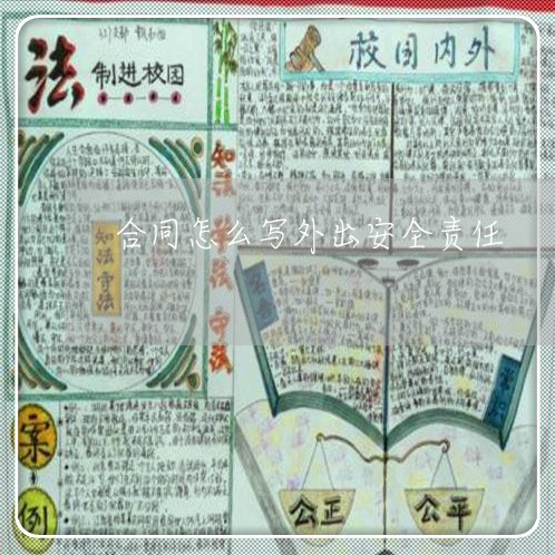 合同怎么写外出安全责任/2023022795838 合同怎么写外出安全责任/2023022795838