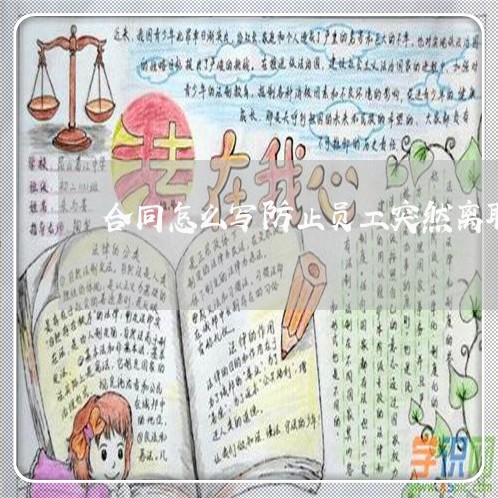 合同怎么写防止员工突然离职/2023041158503 合同怎么写防止员工突然离职/2023041158503