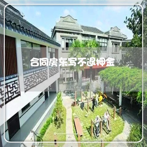 合同房东写不退押金/2023041261492 合同房东写不退押金/2023041261492