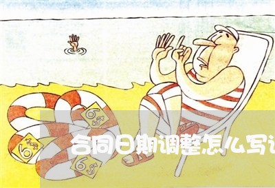 合同日期调整怎么写说明/2023041018269 合同日期调整怎么写说明/2023041018269