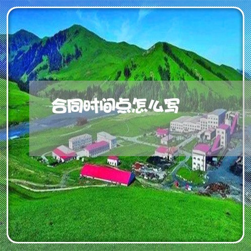 合同时间点怎么写/2023041069581