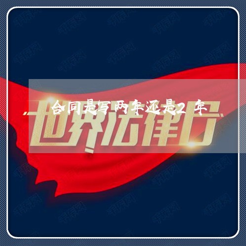 合同是写两年还是2年/2023060382517 合同是写两年还是2年/2023060382517