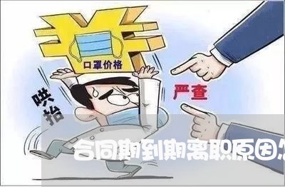 合同期到期离职原因怎么写/2023030297069