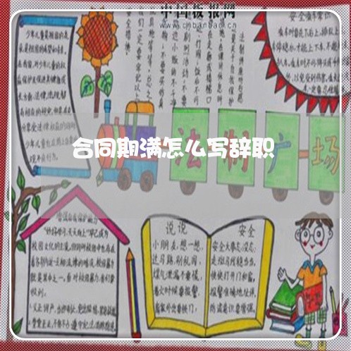 合同期满怎么写辞职 合同期满怎么写辞职