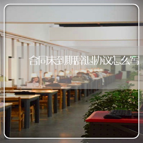 合同未到期辞退协议怎么写/2023011759584 合同未到期辞退协议怎么写/2023011759584