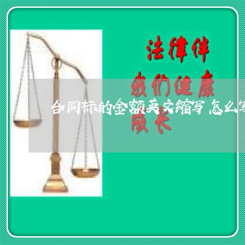 合同标的金额英文缩写怎么写/2023011651723 合同标的金额英文缩写怎么写/2023011651723