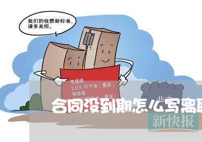 合同没到期怎么写离职手续/2023011606926