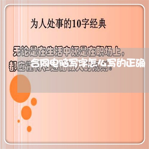 合同电脑写字怎么写的正确/2023041138493 合同电脑写字怎么写的正确/2023041138493