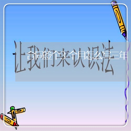 合同签个3个月怎么写三年/2023061682926 合同签个3个月怎么写三年/2023061682926