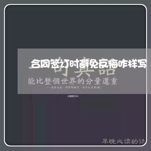 合同签订时避免反悔咋样写/2023040406282 合同签订时避免反悔咋样写/2023040406282