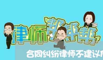 合同纠纷律师不建议仲裁