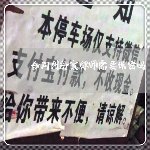 合同纠纷案律师需要保密吗