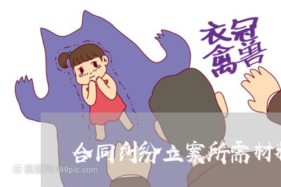 合同纠纷立案所需材料清单怎么写/2023060547180