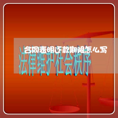 合同表明还款期限怎么写/2023040152797