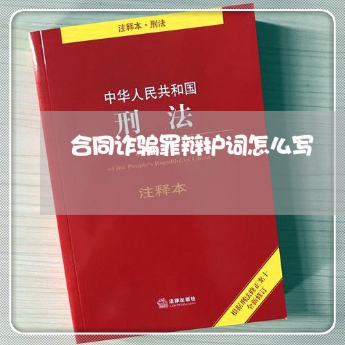 合同诈骗罪辩护词怎么写/2023061874968