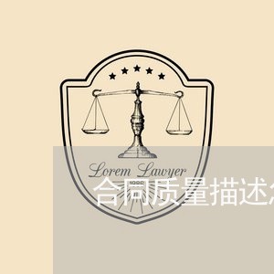 合同质量描述怎么写模板/2023011638383 合同质量描述怎么写模板/2023011638383