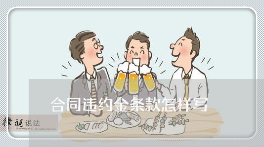 合同违约金条款怎样写/2023041350491