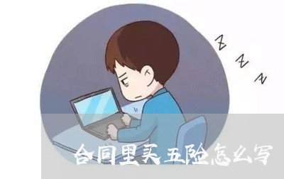 合同里买五险怎么写/2023011759283 合同里买五险怎么写/2023011759283