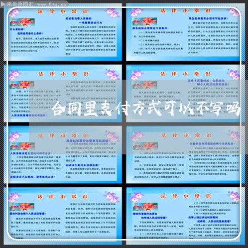 合同里支付方式可以不写吗/2023060660584 合同里支付方式可以不写吗/2023060660584