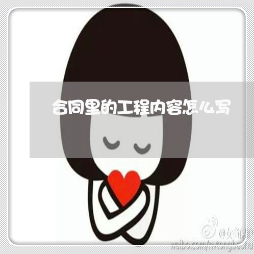 合同里的工程内容怎么写/2023022693026 合同里的工程内容怎么写/2023022693026