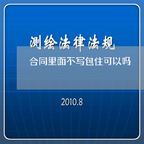 合同里面不写包住可以吗/2023041738361