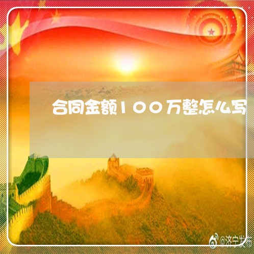 合同金额100万整怎么写/2023040353494 合同金额100万整怎么写/2023040353494