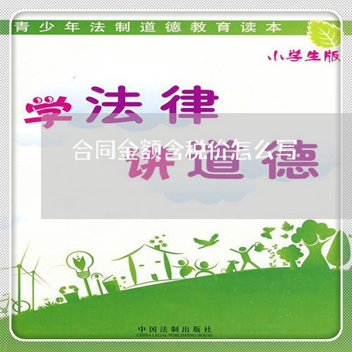 合同金额含税价怎么写/2023022688167 合同金额含税价怎么写/2023022688167
