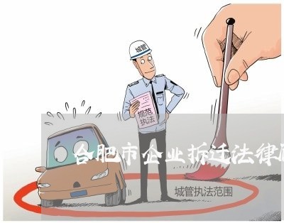 合肥市企业拆迁法律顾问/2023061951481