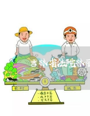 吉林省法院林丽艳 吉林省法院林丽艳